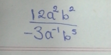  12a^2b^2/-3a^(-1)b^5 