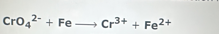 CrO_4^((2-)+Feto Cr^3+)+Fe^(2+)