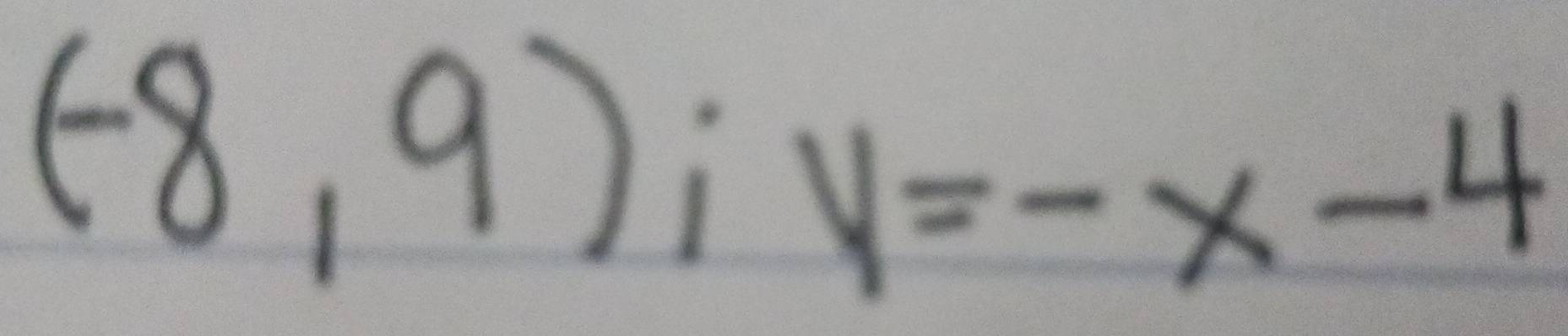 (-8,9); y=-x-4