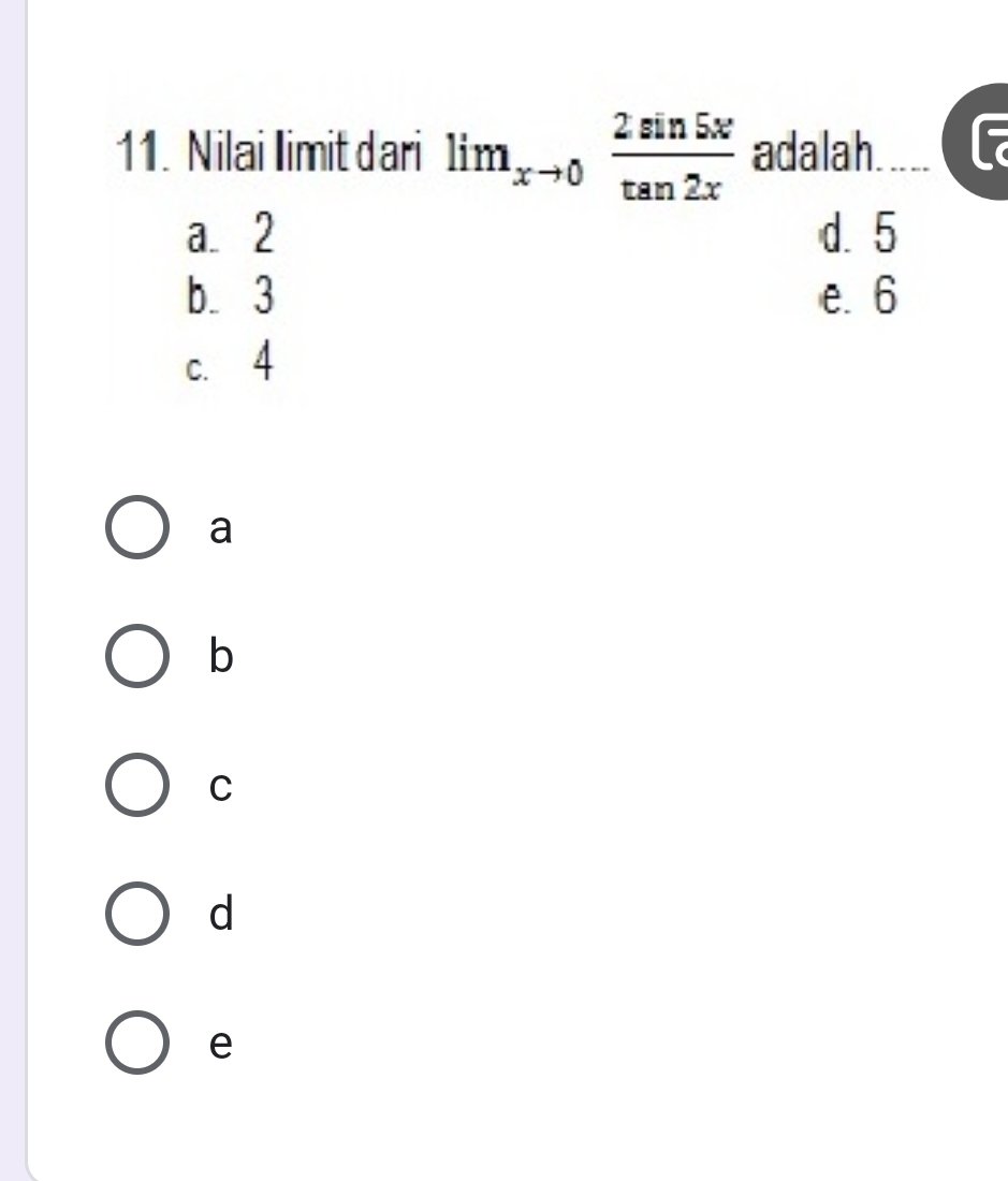 Nilai Iimit dari lim_xto 0 2sin 5x/tan 2x  adalah. 7
a2 d. 5
b 3 e. 6
c. 4
a
b
C
d
e