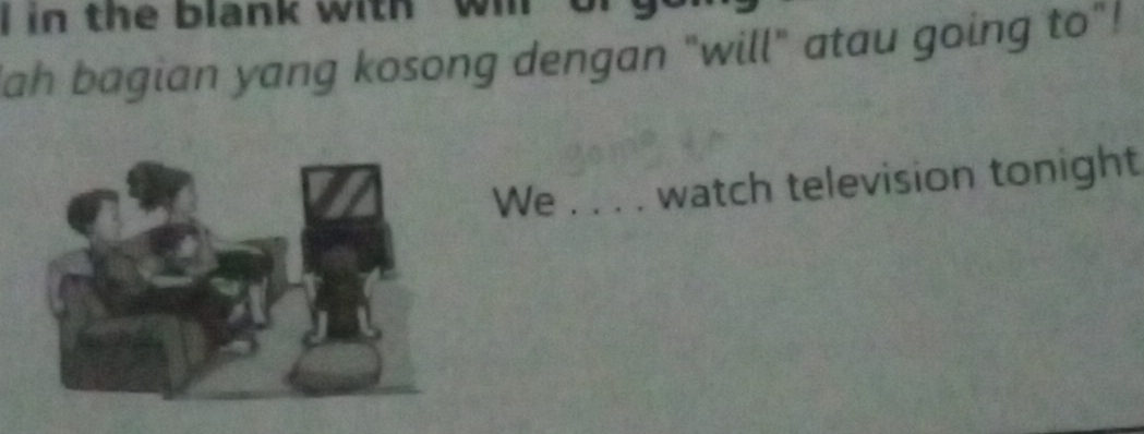 in the blank with wi 
Sah bagian yang kosong dengan "will" atau going to"! 
We ._ watch television tonight