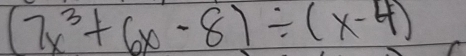 (7x^3+6x-8)/ (x-4)