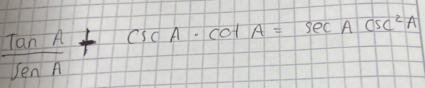  tan A/sec A +csc A· cot A=sec Acsc^2A