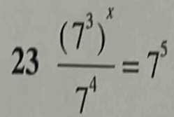 23frac (7^3)^x7^4=7^5