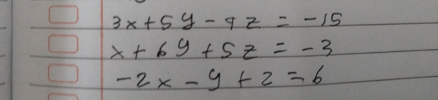 3x+5y-9z=-15
x+6y+5z=-3
-2x-y+2=6