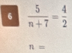 6  5/n+7 = 4/2 
n=