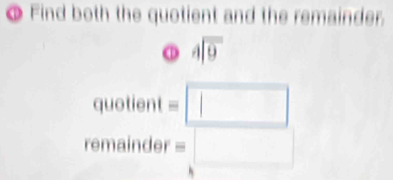 ● Find both the quotient and the remainder. 
 enclosecircle11encloselongdiv 9 
. quotier i t=□
rer nainder=□