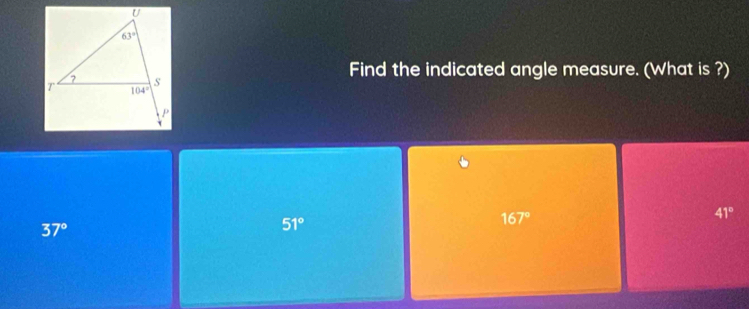 Find the indicated angle measure. (What is ?)
167°
41°
37°
51°