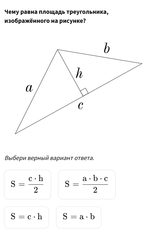 ⁴ему равна πлошадь треугольника,
Из0бражённого на рисунке?
Βыбери верный вариант ответа.
S= c· h/2  S= a· b· c/2 
S=c· h S=a· b