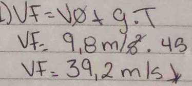 ) VF=Vθ +g· T
VF=9,8m/s^2· 4s
VF=39.2m/s