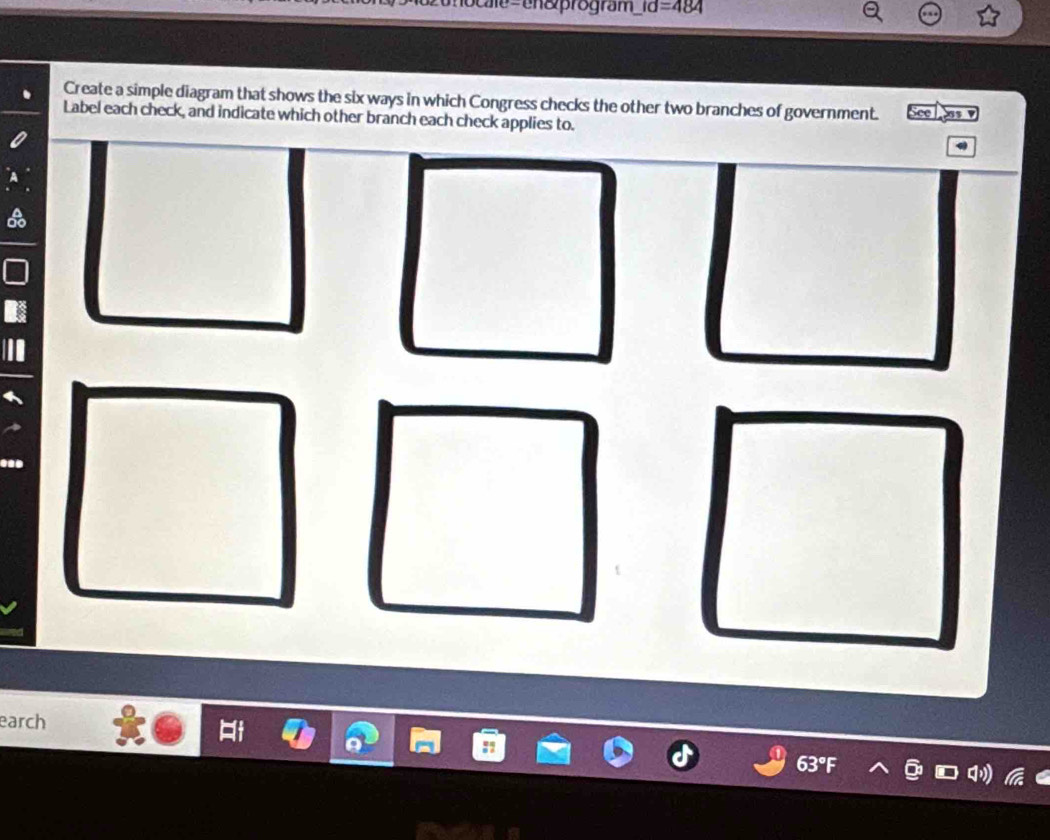 ae en &program rd=484
Create a simple diagram that shows the six ways in which Congress checks the other two branches of government. 
Label each check, and indicate which other branch each check applies to. 
earch