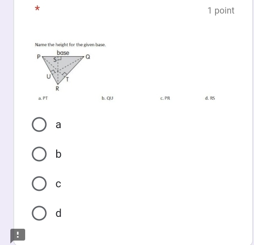 Name the height for the given base.
a. PT b. QU c. PR d. RS
a
b
C
d
!