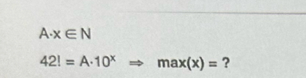 A· x∈ N
42!=A· 10^x max(x)= ?