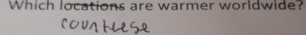 Which locations are warmer worldwide?