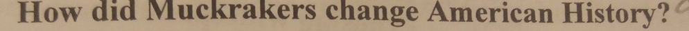 How did Muckrakers change American History?