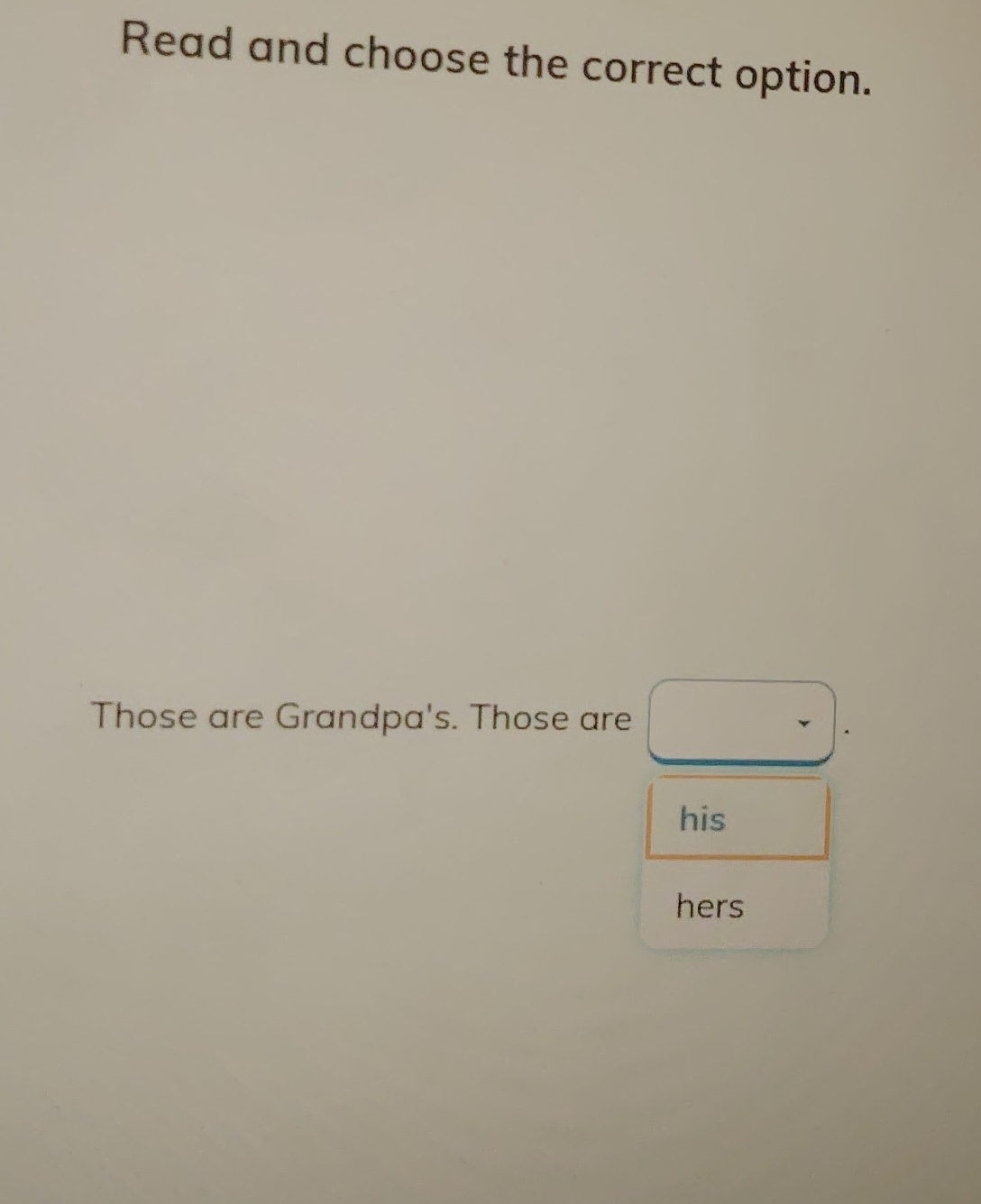 Read and choose the correct option. 
Those are Grandpa's. Those are 
his 
hers