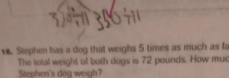 Stephen has a dog that weighs 5 times as much as la 
The total weight of both dogs is 72 pounds. How muc 
Stephen's dog weigh?