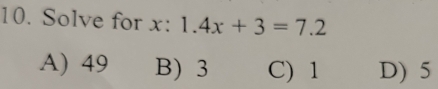 Solve for x : x:1.4x+3=7.2
A) 49 B) 3 C) 1 D) 5