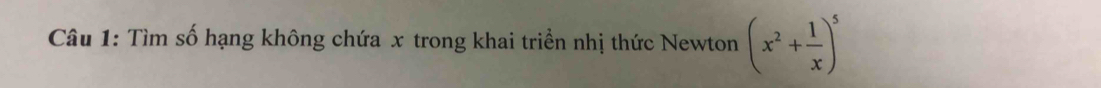 Tìm số hạng không chứa x trong khai triển nhị thức Newton (x^2+ 1/x )^5