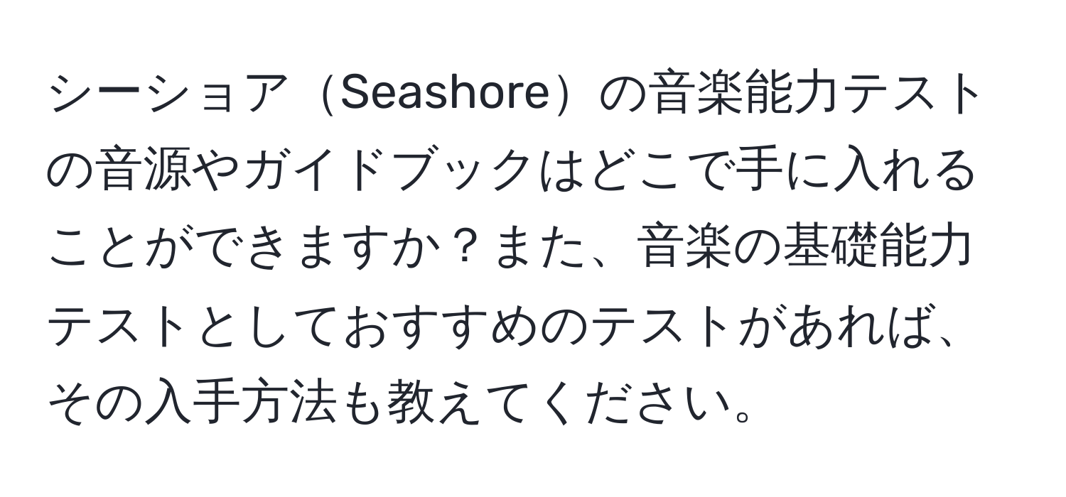 シーショアSeashoreの音楽能力テストの音源やガイドブックはどこで手に入れることができますか？また、音楽の基礎能力テストとしておすすめのテストがあれば、その入手方法も教えてください。