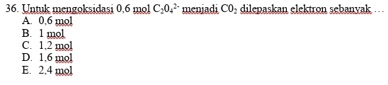 Untuk mengoksidasi 0,6 mol C_2O_4^((2-) meniadi CO_2) dilepaskan elektron sebanyak ..
A. 0,6 mol
B. 1 mol
C. 1,2 mol
D. 1,6 mol
E. 2,4 mol