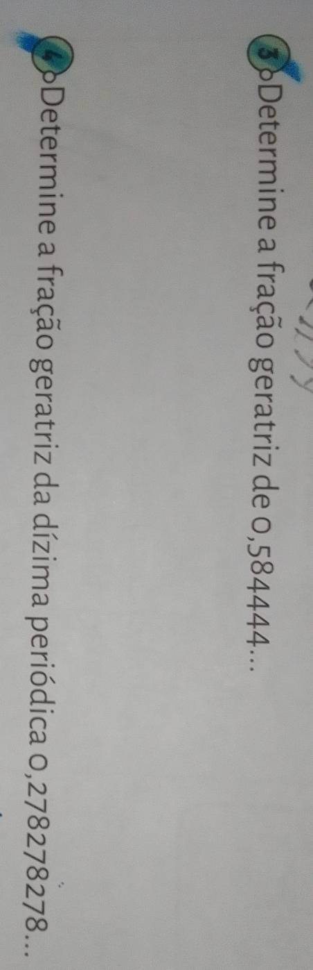 3Determine a fração geratriz de 0,584444... 
46Determine a fração geratriz da dízima periódica 0,278278278...