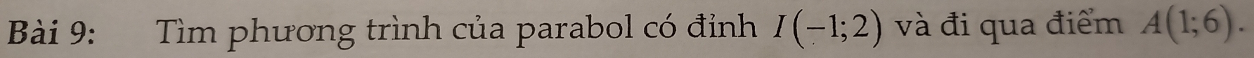 Tìm phương trình của parabol có đỉnh I(-1;2) và đi qua điểm A(1;6).