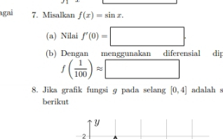 agai 7. Misalkan f(x)=sin x. 
(a) Nilai f'(0)=□. 
(b) Dengan menggunakan diferensial dip
f( 1/100 )approx □
8. Jika grafik fungsi ɡ pada selang [0,4] adalah s 
berikut
y
-2