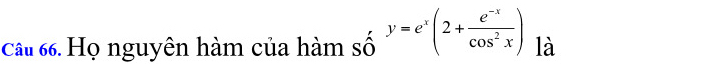 Họ nguyên hàm của hàm số y=e^x(2+ (e^(-x))/cos^2x ) là