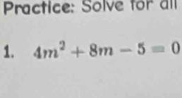 Practice: Solve for all 
1. 4m^2+8m-5=0