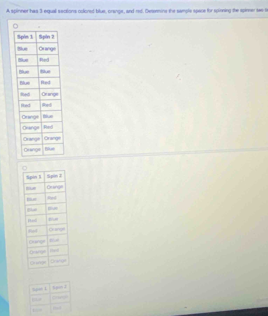A spinner has 3 equal sections colored blue, orange, and red. Determine the sample space for spinning the spinner two fi