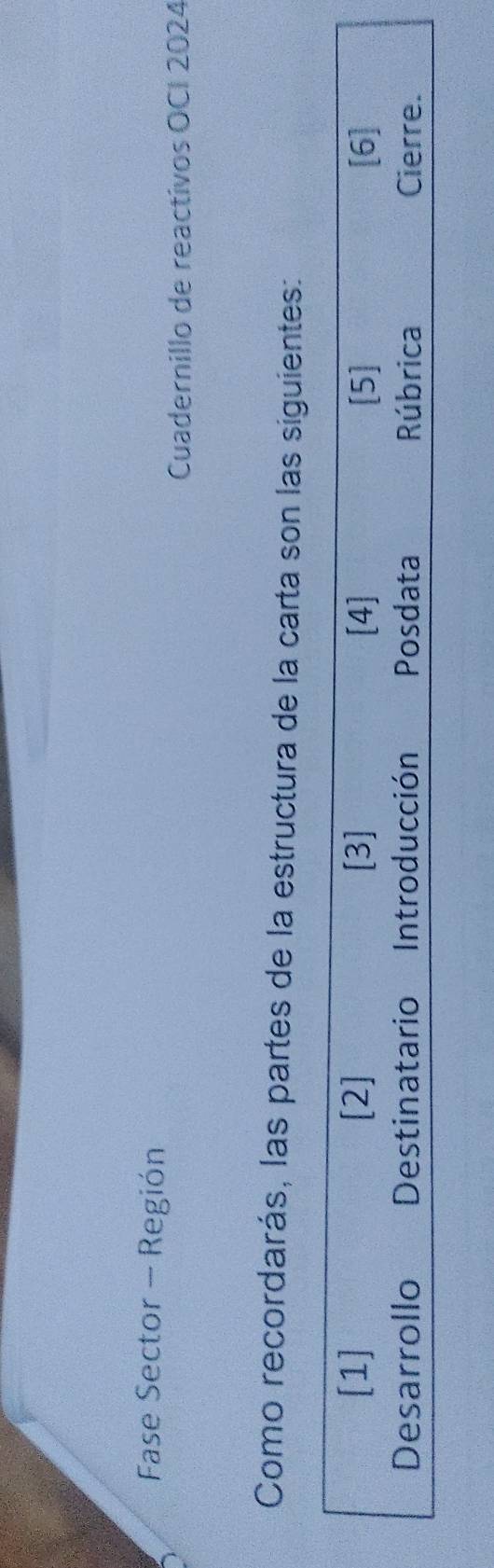 Fase Sector - Región 
Cuadernillo de reactivos OCI 2024 
Como recordarás, las partes de la estructura de la carta son las siguientes: 
[1] [2] [3] [4] [5] [6] 
Desarrollo Destinatario Introducción Posdata Rúbrica Cierre.