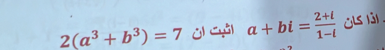 2(a^3+b^3)=7 j) c3l a+bi= (2+i)/1-i  jls l3) .