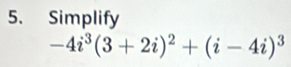 Simplify
-4i^3(3+2i)^2+(i-4i)^3