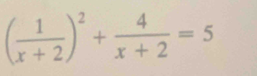 ( 1/x+2 )^2+ 4/x+2 =5