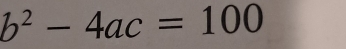 b^2-4ac=100