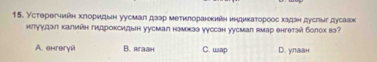 Устерегчийη хлоридын уусмал дзэр метилоранкийн индикаτороос хздзн дуслыг дусаажк
илуудэл калийн гидроксидын уусмал нэмжээ ууссэн уусмал ямар енгетэй болох вэ
A. θнгəгγé B. ягаан C. wap D. улаан