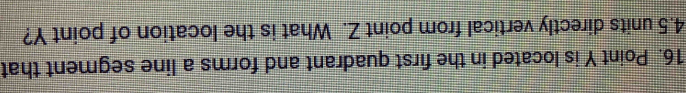 Point Y is located in the first quadrant and forms a line segment that
4.5 units directly vertical from point Z. What is the location of point Y?