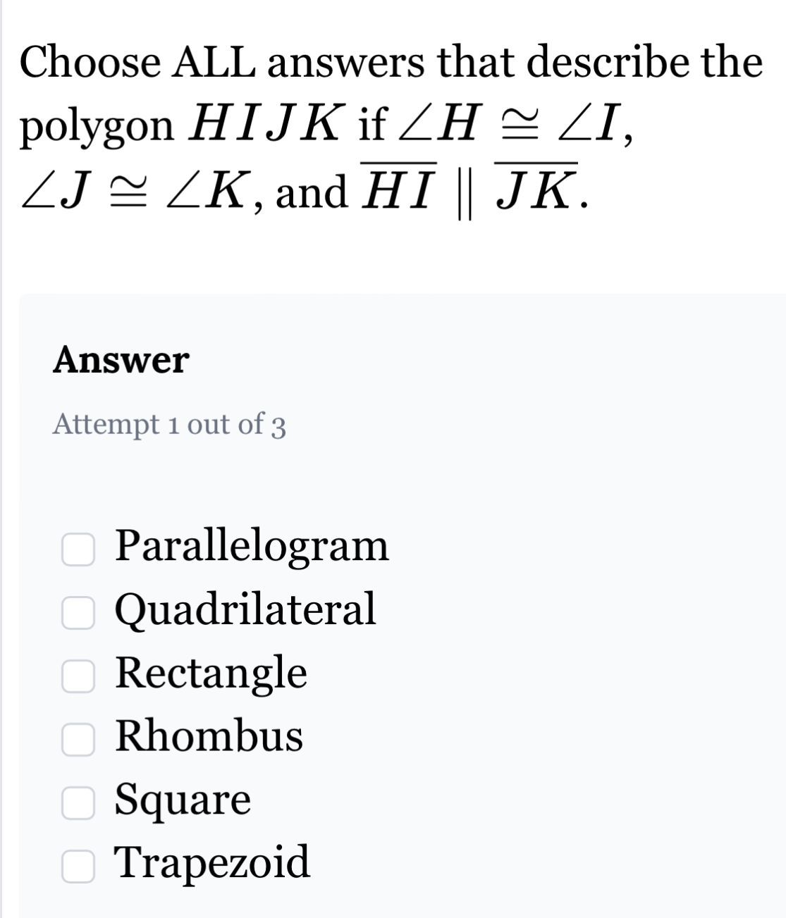 Solved: Choose ALL answers that describe the polygon HIJK if ∠ H≌ ∠ I ...