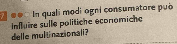 In quali modi ogni consumatore può 
influire sulle politiche economiche 
delle multinazionali?