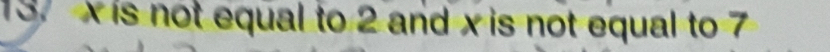 13 x is not equal to 2 and x is not equal to 7