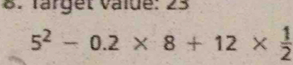 färget value: 23
5^2-0.2* 8+12*  1/2 