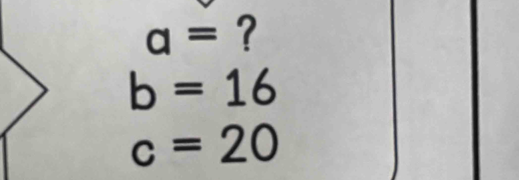 a= ?
b=16
c=20