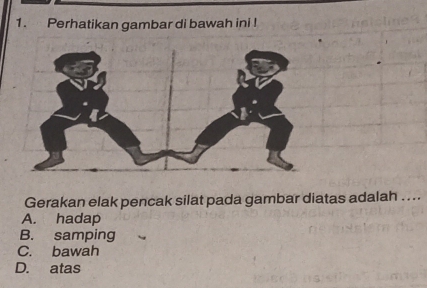 Perhatikan gambar di bawah ini !
Gerakan elak pencak silat pada gambar diatas adalah ....
A. hadap
B. samping
C. bawah
D. atas