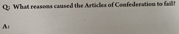 What reasons caused the Articles of Confederation to fail?
A: