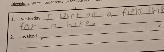 Directions: Write a super sentence for e ch of 
_ 
_ 
1. yesterday 
_ 
_ 
_ 
2. awaited