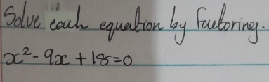 Solve coch equation by facloring
x^2-9x+18=0