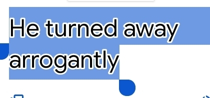 He turned away 
arrogantly