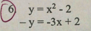 6 y=x^2-2
-y=-3x+2