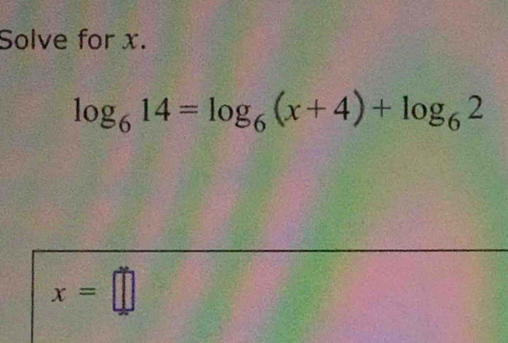 Solve for x.
log _614=log _6(x+4)+log _62
x=□